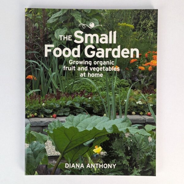 The Small Food Garden: Growing Organic Fruit and Vegetables at Home
