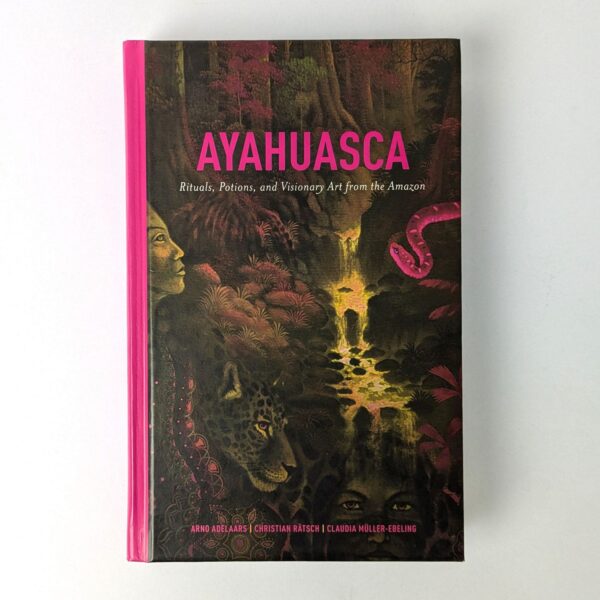Ayahuasca: Rituals, Potions, and Visionary Art from the Amazon