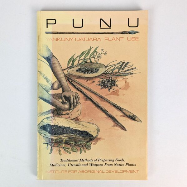 Punu: Yankunytjatjara Plant Use: Traditional Methods of Preparing Foods, Medicines, Utensils and Weapons from Native Plants