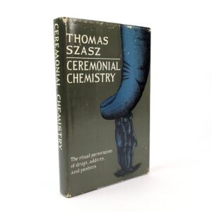 Ceremonial Chemistry: The Ritual Persecution of Drugs, Addicts, and Pushers