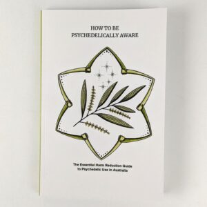 How To Be Psychedelically Aware: The Essential Harm Reduction Guide to Psychedelic Use in Australia