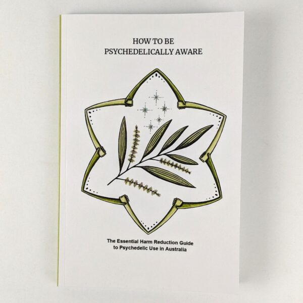 How To Be Psychedelically Aware: The Essential Harm Reduction Guide to Psychedelic Use in Australia