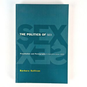 The Politics of Sex: Prostitution and Pornography in Australia since 1945