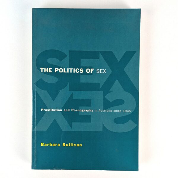 The Politics of Sex: Prostitution and Pornography in Australia since 1945