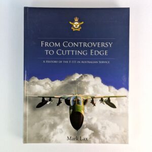 From Controversy to Cutting Edge: A History of the F-111 in Australian Service