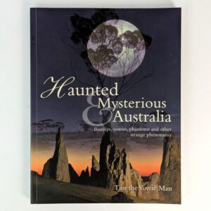 Haunted & Mysterious Australia: Bunyips, yowies, phantoms and other strange phenomena