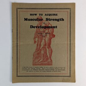 The Secrets of Muscular Strength and How to Acquire It!