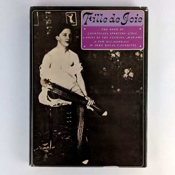 Fille de Joie: The Book of Courtesans, Sporting Girls, Ladies of the Evening, Madams, a Few Occasionals & Some Royal Favorites