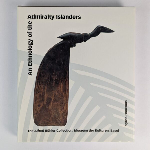 An Ethnology of the Admiralty Islanders: The Alfred Buhler Collection, Museum de Kulturen, Basel