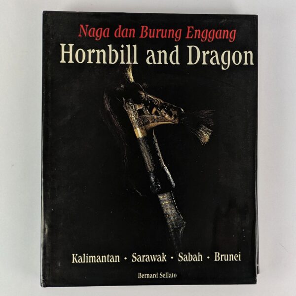 Naga dan Burung Enggang: Hornbill and Dragon: Kalimantan, Sarawak, Sabah, Brunei