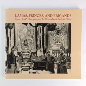 Lamas, Princes, and Brigands: Joseph Rock's Photographs of the Tibetan Borderlands of China
