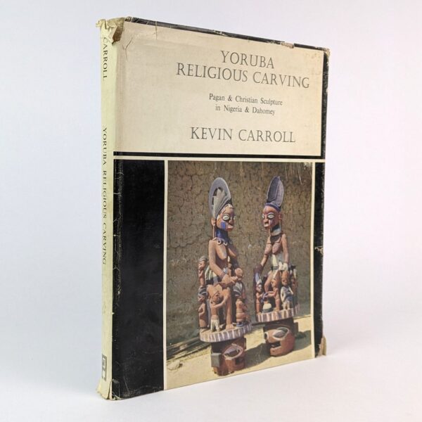 Yoruba Religious Carving: Pagan & Christian Sculpture in Nigeria & Dahomey
