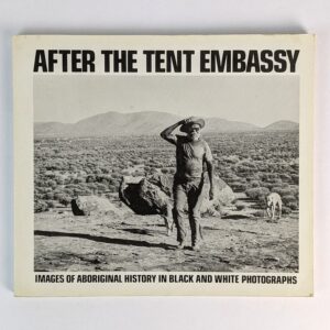 After the Tent Embassy: Images of Aboriginal History in Black and White Photographs