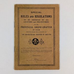 Special Rules and Regulations to be Observed by All Chapters and Preceptories of the Provincial Grand Chapter of N.S.W. Meeting Under the Authority of The Grand Black Chapter of Ireland