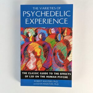 The Varieties of Psychedelic Experience: The Classic Guide to the Effects of LSD on the Human Psyche