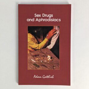 Sex, Drugs, and Aphrodisiacs: Where to Obtain Them, How to Use Them, and Their Effects