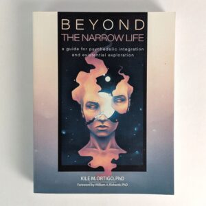 Beyond the Narrow Life: A Guide for Psychedelic Integration and Existential Exploration