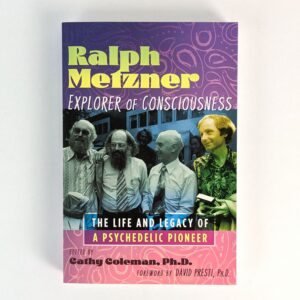 Ralph Metzner: Explorer of Consciousness: The Life and Legacy of a Psychedelic Pioneer