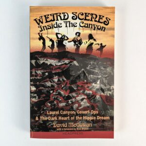 Weird Scenes Inside The Canyon: Laurel Canyon, Covert Ops & The Dark Heart of the Hippie Dream