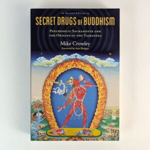 Secret Drugs of Buddhism: Psychedelic Sacraments and the Origins of the Vajrayana