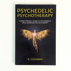 Psychedelic Psychotherapy: A User Friendly Guide to Psychedelic Drug Assisted Psychotherapy