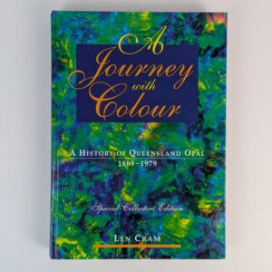A Journey with Colour: A History of Queensland Opal, 1869-1979 [Volume One]