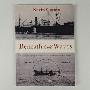Beneath Cold Waves: A Pictorial Glossary of Vessels Sunk in Wartime Australian Waters
