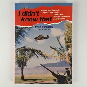 I Didn't Know That: Cairns and Districts, Tully to Cape York, 1939-1946, Service Personnel and Civilians
